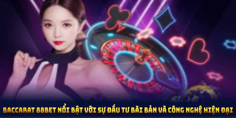 Baccarat 88BET nổi bật với sự đầu tư bài bản và công nghệ hiện đại