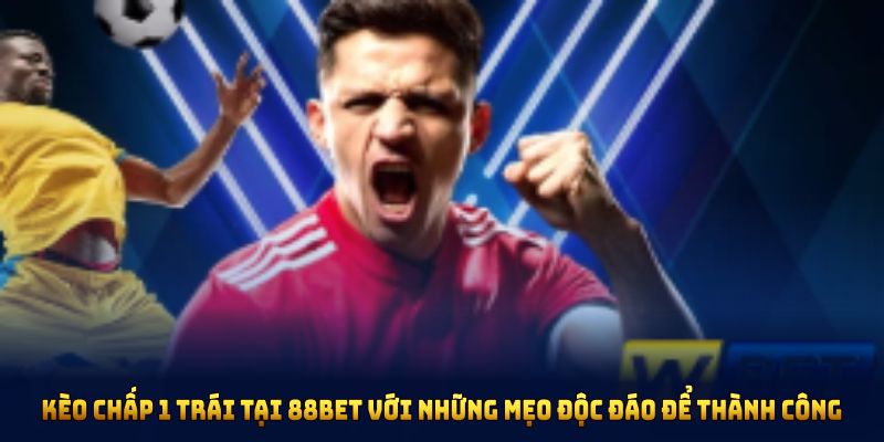 Kèo chấp 1 trái tại 88BET với những mẹo độc đáo để thành công