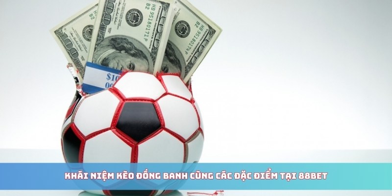 Khái niệm kèo đồng banh cùng các đặc điểm tại 88BET