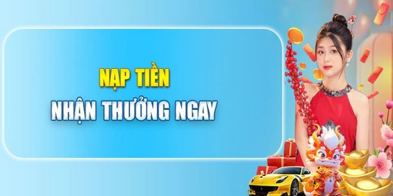 Nhận thưởng ngay lập tức sau khi thực hiện giao dịch nạp thành công