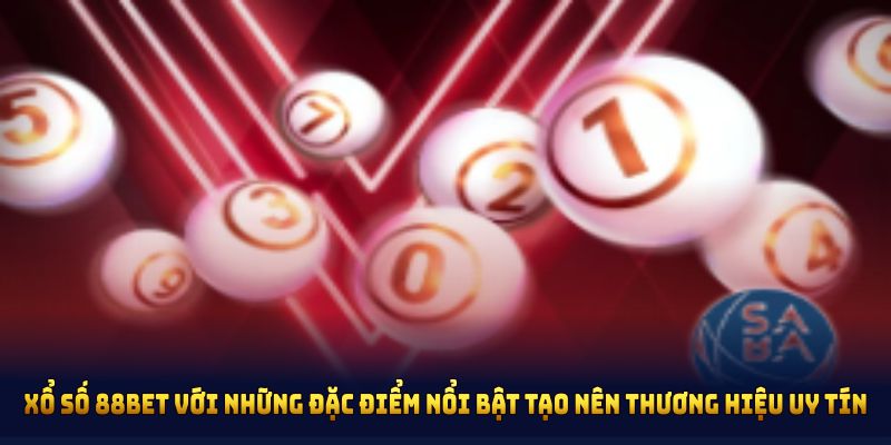 Xổ số 88BET với những đặc điểm nổi bật tạo nên thương hiệu uy tín